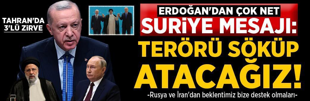 Tahran'da 3'lü zirve! Erdoğan: Terörü Suriye'den söküp atacağız