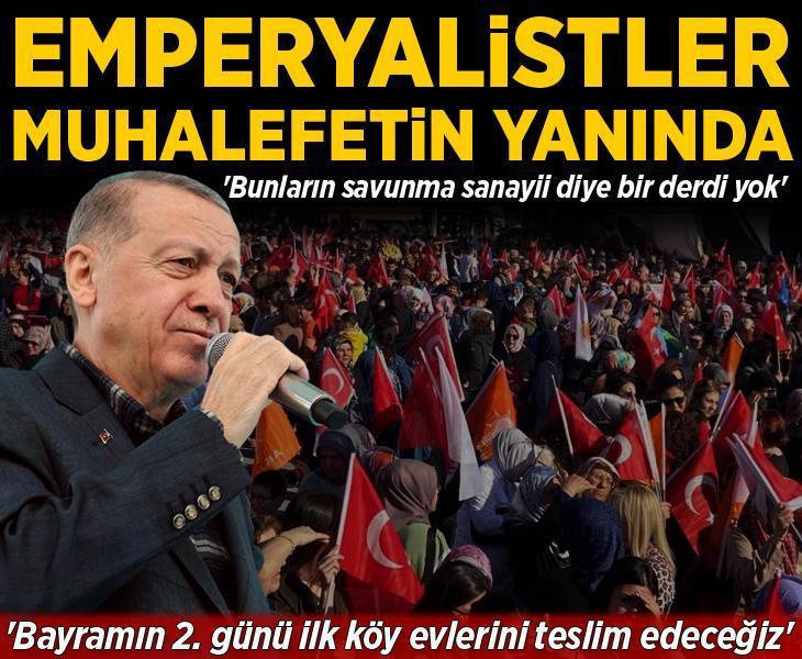 Erdoğan: Emperyalistler muhalefetin yanında